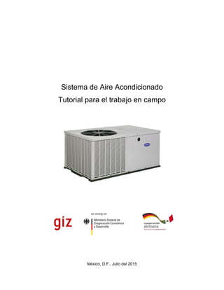 Sistema de Aire Acondicionado
Tutorial para el trabajo en campo
México, D.F., Julio del 2015
 