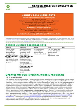 GENDER JUSTICE NEWSLETTER

	
  

	
  	
  	
  	
  	
  	
  	
  	
  	
  	
  	
  	
  	
  	
  	
  	
  	
  	
  	
  	
  	
  	
  	
  	
  	
  	
  	
  	
  	
  	
  	
  	
  	
  	
  	
  	
  	
  	
  	
  	
  	
  	
  	
  	
  	
  	
  	
  	
  	
  	
  	
  	
  	
  	
  	
  	
  	
  	
  	
  	
  	
  	
  	
  	
  	
  	
  	
  	
  	
  	
  	
  	
  	
  	
  	
  	
  	
  	
  	
  	
  	
  
For Internal Use Only: January 2014
	
  	
  	
  	
  	
  	
  	
  	
  	
  	
  	
  	
  	
  	
  	
  	
  	
  	
  	
  	
  	
  	
  	
  	
  	
  	
  	
  	
  	
  	
  	
  	
  	
  	
  	
  	
  	
  	
  	
  	
  	
  	
  	
  	
  	
  	
  	
  	
  	
  	
  	
  	
  	
  	
  	
  	
  	
  	
  	
  	
  	
  	
  	
  	
  	
  	
  	
  	
  	
  	
  	
  	
  	
  	
  	
  	
  	
  	
  	
  	
  	
  
For Internal Use Only: January 2014

	
  

JANURY 2014 Highlights:

Updates	
  on	
  our	
  Internal	
  Work	
  and	
  Programs	
  

The	
  16	
  Days	
  of	
  Activism	
  
Making	
  Gender	
  Justice	
  a	
  Reality,	
  One	
  Training	
  at	
  a	
  Time	
  in	
  Afghanistan	
  
Responding	
  to	
  gender-­‐based	
  violence	
  in	
  Vietnam	
  
Oxfam	
  launches	
  ‘Raising	
  Her	
  Voice:	
  	
  The	
  power	
  to	
  persuade’	
  
Updates	
  on	
  Oxfam’s	
  work	
  on	
  Care	
  

New	
  Reports,	
  Websites	
  and	
  Tools	
  
Report	
  on	
  a	
  Baseline	
  Survey	
  of	
  Women	
  Domestic	
  Workers	
  in	
  Kenya	
  
Now	
  Available:	
  Oxfam’s	
  New	
  Policy	
  on	
  Evaluation	
  
Highlights	
  from	
  Policy	
  &	
  Practice	
  

Special	
  Section:	
  Round	
  up	
  of	
  The	
  16	
  Days	
  of	
  Activism	
  Activities	
  
This newsletter provides information about Gender Justice work across the confederation of Oxfam affiliates. For more information, please visit the
Gender Justice Change Goal Page on SUMUS. Please note that this newsletter is meant for internal communications only. For more information
or to contribute a story, please contact Chloe Safier, OI Gender Justice Coordinator.	
  

********************************************************************************************************

Gender Justice Calendar 2014
January	
  

February	
  

March	
  

April	
  

Transformative	
  
Leadership	
  for	
  
Women’s	
  Rights	
  
Event	
  (hosted	
  by	
  
Intermon,	
  dates	
  TBC)	
  

OI	
  Violence	
  Against	
  
Women	
  Knowledge	
  
Hub	
  Kickoff	
  Event	
  
(Pretoria,	
  South	
  
Africa:	
  Feb	
  24-­‐26)	
  

OI	
  Transformative	
  
Leadership	
  for	
  
Women’s	
  Rights	
  
Guide	
  to	
  be	
  launched!	
  	
  

TBC:	
  First	
  face	
  to	
  face	
   	
  
meeting	
  of	
  OI	
  GJ	
  team,	
  
Women’s	
  Rights	
  
Capacity	
  
Development	
  Team	
  

May	
  

Gender	
  in	
  
Emergencies	
  Training	
  
of	
  Trainers	
  (Bangkok,	
  
Jan	
  8-­‐10)	
  

OI	
  Gender	
  Justice	
  
Management	
  Team	
  
Face	
  to	
  Face	
  meeting	
  
(Pretoria,	
  South	
  
Africa	
  (Feb	
  27-­‐March	
  
1)	
  
OGB	
  Global	
  Gender	
  
Justice	
  Learning	
  
Event	
  (Oxford,	
  Feb	
  
12-­‐14)	
  

Updates on Our Internal Work & Programs
The	
  16	
  Days	
  of	
  Activism:	
  
	
  The	
  16	
  Days	
  of	
  Activism	
  Against	
  Gender	
  Violence	
  is	
  an	
  international	
  campaign	
  to	
  raise	
  awareness	
  about	
  violence	
  against	
  
	
  

women	
  and	
  take	
  action	
  to	
  eliminate	
  it.	
  Every	
  year,	
  the	
  16-­‐day	
  long	
  campaign	
  begins	
  on	
  November	
  25,	
  the	
  International	
  
Day	
  Against	
  Violence	
  Against	
  Women.	
  Women’s	
  rights	
  activists	
  first	
  recognized	
  this	
  in	
  1981,	
  as	
  a	
  day	
  against	
  violence,	
  in	
  
memory	
  of	
  three	
  sisters	
  who	
  were	
  assassinated	
  for	
  opposing	
  the	
  dictatorship	
  in	
  the	
  Dominican	
  Republic.	
  The	
  16	
  Days,	
  
which	
  ended	
  on	
  December	
  10,	
  highlights	
  the	
  link	
  between	
  violence	
  against	
  women	
  and	
  the	
  recognition	
  that	
  women’s	
  
rights	
  are	
  human	
  rights.	
  Many	
  women’s	
  rights	
  organizations	
  focus	
  on	
  the	
  16	
  Days	
  as	
  a	
  time	
  to	
  build	
  awareness	
  within	
  
communities	
  and	
  amongst	
  legislators	
  to	
  make	
  an	
  impact	
  on	
  ending	
  violence	
  against	
  women.	
  At	
  Oxfam,	
  we	
  understand	
  
violence	
  against	
  women	
  (VAW)	
  as	
  a	
  violation	
  of	
  women’s	
  rights,	
  a	
  barrier	
  to	
  women’s	
  active	
  citizenship,	
  and	
  hence,	
  a	
  
fundamental	
  constraint	
  to	
  poverty	
  alleviation.	
  Oxfam	
  organizes	
  with	
  and	
  offers	
  support	
  to	
  women’s	
  organizations	
  and	
  
others	
  celebrating	
  the	
  gains	
  made	
  on	
  VAW,	
  and	
  pushing	
  hard	
  for	
  promises	
  yet	
  to	
  be	
  fulfilled.	
  There’s	
  been	
  a	
  great	
  deal	
  of	
  
work	
  happening	
  around	
  the	
  confederation;	
  art	
  exhibits	
  in	
  Mali,	
  	
  a	
  fantastic	
  blog	
  about	
  the	
  structural	
  nature	
  of	
  violence	
  
against	
  women,	
  a	
  publication	
  of	
  short	
  stories	
  about	
  our	
  partners	
  with	
  a	
  discussion	
  guide	
  and	
  much	
  much	
  more.	
  Thank	
  
you	
  to	
  those	
  who	
  sent	
  updates,	
  photos	
  and	
  blog	
  posts.	
  A	
  full	
  list	
  of	
  all	
  the	
  activities,	
  events,	
  programs,	
  projects	
  and	
  
demonstrations	
  can	
  be	
  found	
  in	
  a	
  special	
  section	
  at	
  the	
  end	
  of	
  this	
  newsletter.	
  	
  
	
  

	
  

1	
  

 