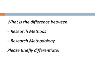 What is the difference between 
 Research Methods 
 Research Methodology 
Please Briefly differentiate! 
