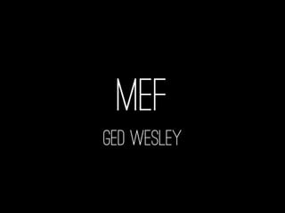 MEF - Ged Wesley