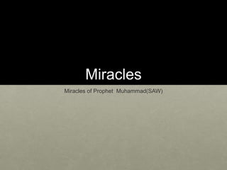 Miracles
Miracles of Prophet Muhammad(SAW)
 