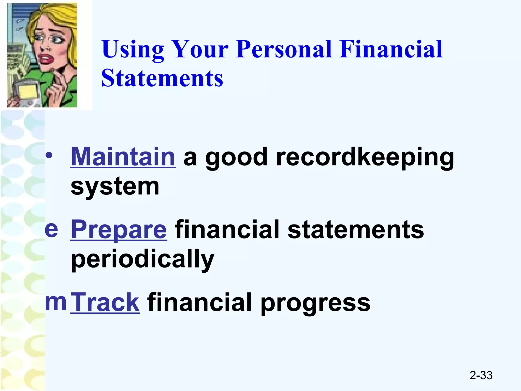 Using Your Personal Financial Statements Maintain  a good recordkeeping system Prepare  financial statements periodically Track  financial progress 