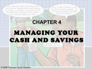 © 2008 Thomson South-Western
CHAPTER 4CHAPTER 4
MANAGING YOURMANAGING YOUR
CASH AND SAVINGSCASH AND SAVINGS
 