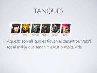TANQUES
• Aquests son als que es ﬁquen al dabant par rebre
tot al mal ja que tenen o escut o molta vida
 