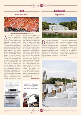 j
                                         Tipp                                                                          Besondere Orte

                            Grill’ mal Wild!                                                                          Seepavillon




                 Einfach nur lecker: Wildschweinrippchen, Foto: Fire&Food

         m 1. Mai fiel der Start-              aller Deutschen in Wildbret ein

A        schuss: Die Bockjagd hat
         begonnen. Damit haben
Jäger und Metzger pünktlich zur
                                               gesundes und natürliches Lebens-
                                               mittel. Rund 50 Prozent schätzen
                                               dabei den regionalen Bezug und                        ie Location Seepavillon in        Der See-Saal ist beispielsweise
beginnenden Grillsaison frisches
Wildbret vom Reh im Angebot.
Und das ist etwas ganz Besonderes:
                                               kaufen ihr Wildbret beim Jäger
                                               oder Metzger vor Ort. Rund 22.300
                                               Tonnen heimischen Fleischs von
                                                                                          D          Köln liegt, wie der Name
                                                                                                     natürlich schon vermuten
                                                                                          lässt, direkt am Wasser. Ihre Gäste
                                                                                                                                  ein idealer Partyraum mit direktem
                                                                                                                                  Zugang zu Strand und See. Ob
                                                                                                                                  Hochzeitsfeier, Firmenjubiläum
Jetzt im Mai, wenn alles grünt und             Reh, Wildschwein und Co. haben             genießen einen fantastischen Blick      oder Tagung: Ihre Gäste werden
blüht, knabbern die Tiere von fri-             die Bundesbürger im vergangenen            auf den See und können sich am          von Beginn an von der Atmosphäre
schen Kräutern und saftigen                    Jahr verspeist. Das Markenzeichen          Sandstrand (600m) wie im Urlaub         begeistert sein. Im Innenbereich
Knospen. Eine gesunde Ernährung,               „Wild aus der Region“ garantiert           fühlen. Ab April 2011 haben Sie die     stehen Ihnen 195 Plätze zur
die man beim Wildbret einfach                  dabei Qualität. Wo dieses Logo             Möglichkeit, die Veranstaltungs-        Verfügung. Weitere 300 Plätze bie-
schmeckt – auch auf dem Grill.                 drauf steht, ist auch heimisches           räume der Location ganzjährig zu        tet der Strand.
Darüber informiert heute der                   Wildbret drin – dafür bürgt der            buchen.                                                  www.kaiserschote.de
Deutsche Jagdschutzverband (DJV)               Jäger mit seinem Namen. Das
in Bonn. Grillen lassen sich                   Fleisch ist cholesterin- und fettarm,
Rippchen, Steaks, Würstchen und                dafür reich an Vitaminen und wich-
Filets. Einfaches Marinieren mit               tigen Omega-3-Fettsäuren. Auch
Olivenöl, Kräutern oder Zitrone                bewegen sich die Tiere ihr Leben
reicht und sorgt für einen leckeren            lang in der freien Natur – das
und sommerlichen Geschmack.                    schmeckt man einfach. Auf
Aufwendiges und tagelanges Ein-                www.wild-auf-wild.de, der Inter-
legen gehört der Vergangenheit an.             netseite des DJV rund ums Thema
Die Verbraucher wissen heimisches              Wildbret, finden sich mittels einer
Wildbret zu schätzen. Laut einer               Postleitzahlensuche Wildbretan-
aktuellen, repräsentativen DJV-                bieter direkt vor Ort.
Umfrage sehen rund 80 Prozent                                      www.wild-auf-wild.de




Ausgabe 18 • Mai 2011
                                                                    j                                                                                      Seite 6 von 10
 