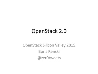 OpenStack 2.0
OpenStack Silicon Valley 2015
Boris Renski
@zer0tweets
 