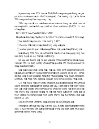 10
Nguoàn chaûy maùu: 85% laø maùu ÑM (ÑM maøng naõo giöõa laø nguoàn goác
phoå bieán nhaát cuûa maùu tuï NMC hoá soï giöõa). Caùc tröôøng hôïp coøn laïi laø töø
TM maøng naõo hay töø xoang maøng cöùng.
70% xaûy ra moät beân treân baùn caàu ñaïi naõo vôùi trung taâm khoái maùu tuï
naèm ôû pterion, soá coøn laïi xaûy ra ôû traùn, chaåm vaø hoá sau (5-10% cho moãi
tröôøng hôïp).
BIEÅU HIEÄN LAÂM SAØNG CUÛA MTNMC
Bieåu hieän laâm saøng “lyù thuyeát” (<10%-27% coù bieåu hieän kinh ñieån naøy):
 baát tænh thoaùng qua sau chaán thöông (LOC)
 theo sau bôûi moät khoaûng tænh trong voøng vaøi giôø
 sau ñoù, giaûm tri giaùc, lieät nöûa ngöôøi ñoái beân, giaõn ñoàng töû cuøng beân
Neáu khoâng ñöôïc ñieàu trò coù theå dieãn tieán tieáp tuïc ñeán goàng cöùng maát
naõo, taêng huyeát aùp, suy hoá haáp, vaø töû vong.
Söï suy suïp thöôøng xaûy ra qua vaøi giôø, nhöng coù theå maát nhieàu ngaøy,
vaø hieám hôn, vaøi tuaàn (nhöõng khoaûng thôøi gian laâu hôn coù leõ lieân quan vôùi
chaûy maùu tónh maïch).
Caùc daáu hieäu khaùc: nhöùc ñaàu, noân oùi, ñoäng kinh (coù theå moät beân),
taêng phaûn xaï moät beân vaø daáu Babinski moät beân, vaø taêng aùp löïc DNT (choïc
doø thaét löng ít coøn söû duïng). Nhòp tim nhanh laø daáu hieäu muoän. ÔÛ treû em,
MTNMC neân ñöôïc nghi ngôø neáu coù giaûm 10% hematocrit sau nhaäp vieän.
Lieät nöûa ngöôøi ñoái beân khoâng phoå bieán, ñaëc bieät laø vôùi caùc MTNMC ôû
caùc vò trí khoâng traûi roäng treân beà maët baùn caàu. Thaân naõo bò ñaåy leäch veà ñoái
beân vôùi khoái choaùng choã coù theå gaây ra cheøn eùp cuoáng naõo beân ñoái dieän
vaøo khuyeát leàu tieåu naõo vaø gaây ra lieät nöûa ngöôøi cuøng beân (cuõng goïi laø
hieän töôïng Kernohan hoaëc hieän töôïng khuyeát leàu Kernohan), moät daáu
ñònh vò sai laàm.
60% beänh nhaân MTNMC coù giaõn ñoàng töû, 85% laø cuøng beân.
Khoâng baát tænh luùc ñaàu xaûy ra trong 60%. Khoâng coù khoaûng tænh trong
20%. Chuù yù: khoaûng tænh cuõng coù theå gaëp trong caùc hoaøn caûnh khaùc (bao
goàm maùu tuï döôùi maøng cöùng)
 