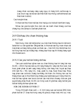 25
maøng nheän vaø maøng cöùng cuøng nguy cô ñoäng kinh coù theå xaûy ra
(caùc shunt naøy raát deã ruùt vaøo thôøi ñieåm ñoù, nhöng coù theå khoù ruùt vaøo
thôøi ñieåm treã hôn)
Caùc ñeà nghò khaùc:
Ít nhaát neân thöïc hieän moät laàn choïc huùt qua da ñeå loaïi tröø nhieãm truøng.
Nhieàu taùc giaû ñeà nghò theo doõi vôùi caùc beänh nhaân khoâng coù trieäu
chöùng hay chæ coù ñaàu to vaø chaäm phaùt trieån.
24.9 Döï haäu cho chaán thöông ñaàu
24.9.1 Tuoåi
Noùi chung, möùc vôùi ñoä hoài phuïc sau moät chaán thöông ñaàu kín ôû treû em
laø toát hôn so vôùi ngöôøi lôùn. ÔÛ ngöôøi lôùn, tö theá maát naõo hay meàm nhuõn vôùi
maát phaûn xaï ñoàng töû hay phaûn xaï nhaõn caàu – tieàn ñình ñöa tôùi döï haäu ñen
toái trong haàu heát caùc tröôøng hôïp, nhöõng daáu hieäu naøy thì khoâng ñaùng ngaïi
nhö theá ôû treû em.
24.9.2 Caùc yeáu toá tieân löôïng döï haäu
Taàn suaát coù döï haäu ngheøo naøn sau chaán thöông ñaàu kín taêng leân neáu
ALNS > 20mm Hg keùo daøi sau khi taêng thoâng khí, taêng leân theo tuoåi, maát
hoaëc giaûm phaûn xaï aùnh saùng ñoàng töû hay vaän ñoäng maét, huyeát aùp thaáp
(HA taâm thu < 90), taêng CO2 maùu, giaûm O2 maùu, hoaëc thieáu maùu. Ñieàu
naøy phaàn naøo coù leõ do chuùng laø nhöõng chæ ñieåm cho thöông toån caùc heä
thoáng khaùc cuûa cô theå. Moät trong nhöõng yeáu toá döï baùo quan troïng nhaát cho
moät döï haäu ngheøo naøn laø söï coù maët cuûa moät khoái choaùng choã caàn giaûi
quyeát baèng phaãu thuaät. ALNS cao trong suoát 24 giôø ñaàu cuõng laø moät yeáu
toá tieân löôïng döï haäu ngheøo naøn.
XOÙA CAÙC BEÅ NEÀN SOÏ TREÂN CT
Trong 218 beänh nhaân coù G <= 8, tình traïng cuûa caùc beå neàn (BN) ñöôïc
phaân ñoä treân CT (haàu heát trong voøng 48 giôø sau nhaäp vieän) nhö sau: maát,
 