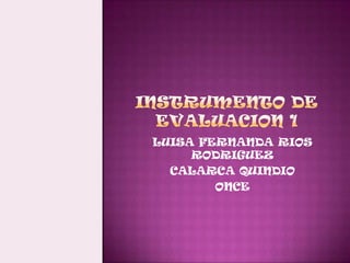 INSTRUMENTO DE EVALUACION 1 LUISA FERNANDA RIOS RODRIGUEZ CALARCA QUINDIO ONCE 
