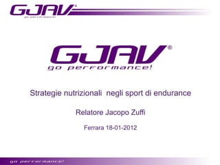 Strategie nutrizionali negli sport di endurance

             Relatore Jacopo Zuffi

               Ferrara 18-01-2012
 
