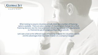 When looking to acquire a business aircraft, there are a number of financing
options available. There are also a number of...