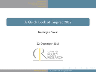 Background
Urban-Rural Polarization
Inequality of Access
Conclusions
A Quick Look at Gujarat 2017
Neelanjan Sircar
22 December 2017
Neelanjan Sircar A Quick Look at Gujarat 2017
 