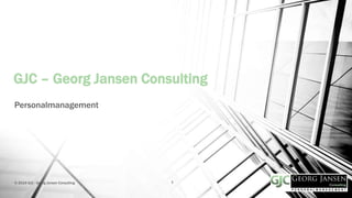 GJC – Georg Jansen Consulting
Personalmanagement
© 2019 GJC - Georg Jansen Consulting 1
 
