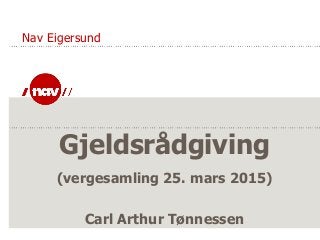 Gjeldsrådgiving
(vergesamling 25. mars 2015)
Carl Arthur Tønnessen
Nav Eigersund
 