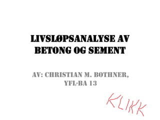 Livsløpsanalyse av
Betong og sement
Av: Christian M. Bothner,
YFL-BA 13
 