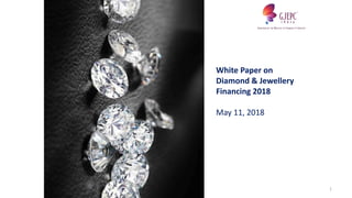 1
White Paper on
Diamond & Jewellery
Financing 2018
May 11, 2018
 