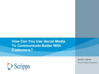 How Can You Use Social Media
To Communicate Better With
Customers?
Heather Gjerde
Social Media Specialist
 