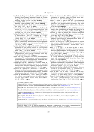 Global J. Environ. Sci. Manage., 1(2): 149-158, Spring 2015
158
V. K. Gupta et al.
Ren, R.; Li, K.; Zhang, C.; Liu, D.; Sun, J., (2011). Biosorption of
tetradecyl benzyl dimethyl ammonium chloride on activated
sludge: Kinetic, thermodynamic and reaction mechanisms,
Bioresour. Technol., 102(4): 3799-3804 (6 pages).
Rosenfeld, J.K., (1979). Ammonium adsorption in nearshore anoxic
sediments, Limnol. Oceanogr., 24(2): 356-364 (9 pages).
Ryer Powder, J.E., (1991). Health effects of ammonia, Plant/
oper. Prog., 10(4): 228-232 (5 pages).
Sabbah, I.; Baransi, K.; Massalha, N.; Dawas, A.; Saadi, I.;
Nejidat, A., (2013). Efficient ammonia removal from
wastewater by a microbial biofilm in tuff-based intermittent
biofilters, Ecol. Eng., (53): 354-360 (7 pages).
Sadegh, H.; Yari, M.; Shahryari-ghoshekandi, R.; Ebrahimiasl,
S.; Maazinejad, B.; Jalili, M.; Chahardori, M., (2014a).
Dioxins: a review of its environmental risk, Pyrex J. Res.
Environ. Stud., 1(1): 1-7 (7 pages).
Sadegh, H.; Shahryari-ghoshekandi, R.; Kazemi, M., (2014b).
Study in synthesis and characterization of carbon nanotubes
decorated by magnetic iron oxide nanoparticles, Int. Nano
Lett., 4(4): 129-135 (7 pages).
Saltalý, K.; Sarý, A.; Aydýn, M., (2007). Removal of
ammonium ion from aqueous solution by natural Turkish
(Yýldýzeli) zeolite for environmental quality, J. Hazard.
Mater., 141(1): 258-263 (6 pages).
Sarioglu, M., (2005). Removal of ammonium from municipal
wastewater using natural Turkish (Dogantepe) zeolite, Sep.
Purif. Technol., 41(1): 1-11 (11 pages).
Sartape, A.S.; Raut, P.D.; Kolekar, S.S., (2010). Efficient adsorption
of chromium (VI) ions from aqueous solution onto a low-cost
adsorbent developed from limoniaacidissima (wood apple) shell,
Adsorpt. Sci. Technol., 28(6): 547-560 (14 pages).
Schroeder, J.P.; Croot, P.L.; Von Dewitz, B.; Waller, U.; Hanel, R.,
(2011). Potential and limitations of ozone for the removal of
ammonia, nitrite, and yellow substances in marine recirculating
aquaculture systems, Aquacult. Eng., 45(1): 35-41 (7 pages).
Sprynskyy, M.; Lebedynets, M.; Zbytniewski, R.; Namieœnik, J.;
Buszewski, B., (2005). Ammonium removal from aqueous solution
by natural zeolite, Transcarpathianmordenite, kinetics, equilibrium
and column tests, Sep. Purif. Technol., 46(3): 155-160 (6 pages).
Suneetha, M.;Ravindhranath, K., (2012). Removal of ammonia
from polluted waters using biosorbents derived from powders
of leaves, stems or barks of some plants, Pharm. Chem.,
4(1): 214-227 (14 pages).
Tanaka, J.; Matsumura, M., (2003). Application of ozone
treatment for ammonia removal in spent brine, Adv.
Environ. Res., 7(4): 835-845 (11 pages).
Tang, C.J.; Zheng, P.; Ding, S.; Lu, H.F., (2014). Enhanced
nitrogen removal from ammonium-rich wastewater
containing high organic contents by coupling with novel
high-rate ANAMMOX granules addition, Chem. Eng. J.,
(240): 454-461 (8 pages).
Thornton, A.; Pearce, P.; Parsons, S.A., (2007a). Ammonium
removal from solution using ion exchange on to MesoLite, an
equilibrium study, J. Hazard. Mater., 147(3): 883-889 (7 pages).
Thornton, A.; Pearce, P.; Parsons, S.A., (2007b). Ammonium
removal from digested sludge liquors using ion exchange,
Water Res., 41(2): 433-439 (7 pages).
Valero, M.C.; Mara, D.D., (2007). Nitrogen removal via
ammonia volatilization in maturation ponds, Water Sci.
Technol., 55(11): 87-92 (5 pages).
Vassileva, P.; Voikova, D., (2009). Investigation on natural
and pretreated Bulgarian clinoptilolite for ammonium ions
removal from aqueous solutions, J. Hazard. Mater., 170(2):
948-953 (6 pages).
Wang, X.; Lü, S.; Gao, C.; Xu, X.; Zhang, X.; Bai, X.; Wu, L.,
(2014). Highly Efficient Adsorption of Ammonium onto
PalygorskiteNanocomposite and Evaluation of its Recovery
as a Multifunctional Slow-release Fertilizer, Chem. Eng. J.,
(252): 404-414 (11 pages).
Yu, X.; Wan, C.; Lei, Z.; Liu, X.; Zhang, Y.; Lee, D. J.; Tay, J.
H., (2014). Adsorption of ammonium by aerobic granules
under high ammonium levels, J. Taiwan Inst. Chem. Eng.,
45(1): 202-206 (5 pages).
Zhang, D.; Li, W.; Huang, X.; Qin, W.; Liu, M., (2013).
Removal of ammonium in surface water at low temperature
by a newly isolated Microbacterium sp. strain SFA13,
Bioresour. Technol., (137): 147-152 (6 pages).
Zhao, Z.; Cui, X.; Ma, J.; Li, R., (2007). Adsorption of carbon
dioxide on alkali-modified zeolite 13X adsorbents, Int. J.
Greenhouse Gas Control, 1(3): 355-359 (5 pages).
Zheng, H.; Han, L.; Ma, H.; Zheng, Y.; Zhang, H.; Liu, D.; Liang,
S., (2008). Adsorption characteristics of ammonium ion by
zeolite 13X, J. Hazard. Mater., 158(2): 577-584 (8 pages).
Zheng, Y.; Liu, Y.; Wang, A., (2011). Fast removal of ammonium
ion using a hydrogel optimized with response surface
methodology, Chem. Eng. J., 171(3): 1201-1208 (8 pages).
AUTHOR (S) BIOSKETCHES
Gupta, V.K., Ph.D., Professor; Department of Chemistry, Indian Institute of Technology Roorkee, Roorkee-247667, India / Department of
Chemistry, King Fahd University of Petroleum and Minerals Dhahran, Saudi Arabia. Email: vinodfcy@iitr.ac.in
Sadegh, H., M.Sc.; Department of Chemistry, Science and Research Branch, IslamicAzad University, Tehran, Iran. Email: h.sadegh@chemist.com
Yari, M., Ph.D. Candidate; Department of Chemistry, Safadasht Branch, IslamicAzad University, Safadasht, Iran. Email: mousayari@yahoo.com
Shahryari Ghoshekandi, R.; M.Sc.; Department of Chemistry, Science and Research Branch, Islamic Azad University, Tehran, Iran.
Email: r.shahreyari@chemist.com
Maazinejad, B., M.Sc; Faculty of Chemistry, Department of Chemistry, North Tehran Branch, Islamic Azad University, Tehran, Iran.
Email: behnam.maazi@gmail.com
Chahardori, M., M.Sc.; Department of Toxicology, Ahar Branch, Islamic Azad University, Ahar, Iran. Email: milad.chahardori@gmail.com
How to cite this article: (Harvard style)
Gupta, V.K.; Sadegh, H.; Yari, M.; Shahryari Ghoshekandi, R.; Maazinejad, B.; Chahardori, M., (2015). Removal of ammonium ions from
wastewater. A short review in development of efficient methods, Global J. Environ. Sci. Manage., 1(2): 149-158.
 