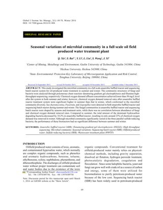 Global J. Environ. Sci. Manage., 2(1): 69-78, Winter 2016
69
ABSTRACT: This study investigated the microbial community in a full scale anaerobic baffled reactor and sequencing
batch reactor system for oil-produced water treatment in summer and winter. The community structures of fungi and
bacteria were analyzed through polymerase chain reaction–denaturing gradient gel electrophoresis and Illumina high-
throughput sequencing, respectively. Chemical oxygen demand effluent concentration achieved lower than 50 mg/Llevel
after the system in both summer and winter, however, chemical oxygen demand removal rates after anaerobic baffled
reactor treatment system were significant higher in summer than that in winter, which conformed to the microbial
community diversity. Saccharomycotina, Fusarium, and Aspergillus were detected in both anaerobic baffled reactor and
sequencing batch reactor during summer and winter. The fungal communities in anaerobic baffled reactor and sequencing
batch reactor were shaped by seasons and treatment units, while there was no correlation between abundance of fungi
and chemical oxygen demand removal rates. Compared to summer, the total amount of the dominant hydrocarbon
degrading bacteria decreased by 10.2% in anaerobic baffled reactor, resulting in only around 23% of chemical oxygen
demand was removed in winter. Although microbial community significantly varied in the three parallel sulfide reducing
bacteria, the performance of these bioreactors had no significant difference between summer and winter.
KEYWORDS: Anaerobic baffled reactor (ABR); Denaturing gradient gel electrophoresis (DGGE); High throughput
sequencing; Microbial community; Seasonal variations; Sequencing batch reactor (SBR); Oilfield produced
water; Sulfide reducing bacteria (SRB); Wastewater treatment plant (WWTP)
Global J. Environ. Sci. Manage., 2(1): 69-78, Winter 2016
DOI: 10.7508/gjesm.2016.01.008
*Corresponding Author Email: shaoyuanbai@126.com
Tel.: +86 13978389750; Fax: +86 13978389750
Note. Discussion period for this manuscript open until March
1, 2016 on GJESM website at the “Show Article”.
Seasonal variations of microbial community in a full scale oil field
produced water treatment plant
Q. Xie1
, S. Bai1,*
, Y. Li1
, L. Liu2
, S. Wang1
, J. Xi3
1
Center of Mining, Metallurgy and Environment, Guilin University of Technology, Guilin 541004, China
2
Hezhou University, Hezhou 542800, China
3
State Environmental Protection Key Laboratory of Microorganism Application and Risk Control,
Tsinghua University, Beijing 100084, China
INTRODUCTION
Oilfield produced water consists of toxic, aromatic,
and contaminated hypersaline water, which normally
are complex organic compounds, such as phenolics
and aromatic hydrocarbons, benzene, toluene,
ethylbenzene, xylene, naphthalene, phenanthrene, and
dibenzothiophene. The discharges of oilfield-produced
water without proper treatment can contaminate soil
and water bodies due to the existence of the toxic
organic compounds. Conventional treatment for
oilfield-produced water mainly relies on physical-
chemical methods, including gravity separation,
dissolved air flotation, hydrogen peroxide treatment,
photocatalytic degradation, coagulation and
flocculation . Since some halophilic bacteria, yeast and
fungi can grow well with crude oil as a source of carbon
and energy, some of them were utilized for
bioremediation to purify petroleum-produced water
because of the low cost. Sequencing batch reactor
(SBR) has been widely used in petroleum-produced
Received 24 September 2015; revised 29 October 2015; accepted 10 November 2015; available online 1 December 2015
ORIGINAL RESEARCH PAPER
 