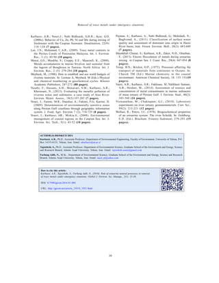 Global J. Environ. Sci. Manage., 2(1): 31-38, Winter 2016
38
Removal of trace metals under emergency situations
Karbassi, A.R.; Nouri,J.; Nabi Bidhendi, G.H.R.; Ayaz, G.O,
(2008c). Behavior of Cu, Zn, Pb, Ni and Mn during mixing of
freshwater with the Caspian Seawater. Desalination, 22(9):
118–124 (7 pages).
Lee, J.N.; Mohamed, C.A.R., (2009). Trace metal contents in
the Porites Corals of Peninsular Malaysia. Int. J. Environ.
Res., 3 (1): 85-94 (10 pages).
Mensi, G.S.; Moukha, S.; Creppy, E.E.; Maaroufi, K., (2008).
Metals accumulation in marine bivalves and seawater from
the lagoon of Boughrara in Tunisia- North Africa. Int. J.
Environ. Res., 2 (3): 279-284 (10 pages).
Meybeck, M., (1988). How to establish and use world budgets of
riverine materials. In: Lerman A, Meybeck M (Eds.) Physical
and chemical weathering in geochemical cycles. Kluwer
Academic Publishers, 247-272 (88 pages).
Nasehi, F.; Hassani, A.H.; Monavari, S.M.; Karbassi, A.R.;
Khorasani, N., (2013). Evaluating the metallic pollution of
riverine water and sediments: a case study of Aras River.
Environ. Monit. Assess., 18(5):197-203 (7 pages).
Nouri, J.; Fatemi, M.R.; Danekar, A.; Fahimi, F.G.; Karimi, D.
(2009). Determination of environmentally sensitive zones
along Persian Gulf coastlines through geographic information
system. J. Food, Agri. Environ 7 (2), 718-725 (8 pages).
Nouri, J.; Karbassi, AR.; Mirkia,S., (2008). Environmental
management of coastal regions in the Caspian Sea. Int. J.
Environ. Sci. Tech., 5(1): 43-52 (10 pages).
Pejman, A.; Karbassi, A.; Nabi Bidhendi, G.; Mehrdadi, N.;
Baghvand, A., (2011). Classification of surface water
quality and assessment of dominant ions origin in Haraz
River basin, Iran. Fresen. Environ. Bull., 20(3): 683-689
(7 pages).
Shamkhali Chenar, S.; Karbassi, A.R.; Zaker, N.H.; Ghazban,
F., (2013). Electro flocculation of metals during estuarine
mixing in Caspian Sea. J. Coast. Res., 29(4): 847-854 (8
pages).
Troup, B.N.; Bricker, O.P., (1975). Processes affecting the
transport of materials from continents to Oceans. In:
Church TM (Ed.) Marine chemistry in the coastal
environment. American Chemical Society, 18: 133–151(19
pages).
Vaezi, A.R.; Karbassi, A.R.; Fakhraee, M.;Valikhani Samani,
A.R.; Heidari, M., (2014). Assessment of sources and
concentration of metal contaminants in marine sediments
of musa estuary of Persian Gulf. J. Environ. Stud., 40(2):
345-360 (16 pages).
Viswanathan, M.; Chakrapani, G.J., (2010). Laboratory
experiments on river estuary geonanomaterials. Curr. Sci.,
99(2): 213-221 (12 pages).
Wollast, R.; Peters, J.J., (1978). Biogeochemical properties
of an estuarine system: The river Scheldt. In: Goldberg,
E.D. (Ed.). Biochem. Estuary Sediment, 279-293 (15
pages).
AUTHOR (S) BIOSKETCHES
Karbassi, A.R., Ph.D., Associate Professor, Department of Environmental Engineering, Faculty of Environment, University of Tehran, P.O.
Box 14155-6135, Tehran, Iran. Email: akarbassi@ut.ac.ir
Tajziehchi, S., Ph.D., Assistant Professor, Department of Environmental Science, Graduate School of the Environment and Energy, Science
and Research Branch, Islamic Azad University, Tehran, Iran. Email: tajziehchi.sanaz@gmail.com
Farhang Adib, N., M.Sc., Department of Environmental Science, Graduate School of the Environment and Energy, Science and Research
Branch, Islamic Azad University, Tehran, Iran. Email: nazii_tj@yahoo.com
DOI: 0.7508/gjesm.2016.01.004
URL: http://gjesm.net/article_15016_1931.html
How to cite this article:
Karbassi, A.R.; Tajziehchi, S.; Farhang Adib, N., (2016). Role of estuarine natural processes in removal
of trace metals under emergency situations. Global J. Environ. Sci. Manage., 2(1): 31-38.
 