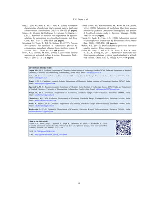 Global J. Environ. Sci. Manage., 2(1): 1-10, Winter 2016
10
V. K. Gupta et al.
Song, J.; Zou, W.; Bian, Y.; Su, F.; Han, R., (2011). Adsorption
characteristics of methylene blue by peanut husk in batch and
column modes. Desalination, 265(1-3): 119-125 (7 pages).
Sotelo, J.L.; Ovejero, G.; Rodríguez, A.; Álvarez, S.; García, J.,
(2012). Removal of atenolol and isoproturon in aqueous
solutions by adsorption in a fixed-bed column. Ind. Eng.
Chem. Res., 51(13): 5045-5055 (11 pages).
Srivastava, S.; Tyagi, R.; Pal, N.; Mohan, D., (1997). Process
development for removal of substituted phenol by
carbonaceous adsorbent obtained from fertilizer waste. J.
Environ. Eng., 123(9): 842-851 (10 pages).
Suhas, P.J.; Carrott, M.M.R., (2007). Lignin-from natural
adsorbent to activated carbon: A review. Bioresource Tech.,
98(12): 2301-2312 (12 pages).
Tamez Uddin, M.; Rukanuzzaman, M.; Khan, M.M.R.; Islam,
M.A., (2009). Adsorption of methylene blue from aqueous
solution by jackfruit (Artocarpus heteropyllus) leaf powder:
A fixed-bed column study. J. Environ. Manage., 90(11):
3443-3450 (8 pages).
Tutem, E.; Apak, R.; Unal, C.F., (1998). Adsorptive removal
of chlorophenols from water by bituminous shale. Water
Res., 32(8): 2315-2324 (10 pages).
Weber, W.J., (1972). Physicochemical processes for water
quality control, Wiley-Interscience.
Zhang, W.; Dong, L.; Yan, H.; Li, H.; Jiang, Z.; Kan, X.; Yang,
H.; Li, A.; Cheng, R., (2011). Removal of methylene blue
from aqueous solutions by straw based adsorbent in a fixed-
bed column. Chem. Eng. J., 173(2): 429-436 (8 pages).
AUTHOR (S) BIOSKETCHES
Gupta, V.K., Ph.D., Professor, Department of Chemistry, Indian Institute of Technology Roorkee 247667, India and Department of Applied
Chemistry, University of Johannesburg, Johannesburg, South Africa. Email: vinodfcy@iitr.ac.in
Suhas, Ph.D., Assistant Professor, Department of Chemistry, Gurukula Kangri Vishwavidyalaya, Haridwar 249404, India.
Email: suhas@gkv.ac.in
Tyagi, I., Ph.D. Candidate, Research Scholar, Department of Chemistry, Indian Institute of Technology Roorkee 247667, India.
Email: indertyagi011@gmail.com
Agarwal, S., Ph. D., Research Associate, Department of Chemistry, Indian Institute of Technology Roorkee 247667, India and Department
of Applied Chemistry, University of Johannesburg, Johannesburg, South Africa. Email: shilpiagarwal2307@gmail.com
Singh, R., Ph.D., Professor, Department of Chemistry, Gurukula Kangri Vishwavidyalaya, Haridwar 249404, India.
Email: randhirchem@gmail.com
Chaudhary, M., Ph.D. Candidate, Department of Chemistry, Gurukula Kangri Vishwavidyalaya, Haridwar 249404, India.
Email: monikachoudry@gmail.com
Harit, A., M.Phil., Ph.D. Candidate, Department of Chemistry, Gurukula Kangri Vishwavidyalaya, Haridwar 249404, India.
Email: alkaharitpal@gmail.com
Kushwaha, S., Ph.D. Candidate, Department of Chemistry, Gurukula Kangri Vishwavidyalaya, Haridwar 249404, India.
saritakushwaha31@gmail.com
DOI: 10.7508/gjesm.2016.01.001
URL: http://gjesm.net/article_15018_1931.html
How to cite this article:
Gupta, V.K.; Suhas; Tyagi, I.; Agarwal, S.; Singh, R.; Chaudhary, M.; Harit, A.; Kushwaha, S., (2016).
Column operation studies for the removal of dyes and phenols using a low cost adsorbent.
Global J. Environ. Sci. Manage., 2(1): 1-10.
 