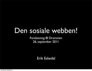 Den sosiale webben!
                              Forelesning BI Drammen
                                26. september 2011




                                  Erik Eskedal

mandag 26. september 11
 