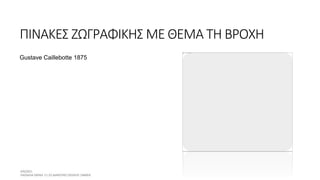 ΠΙΝΑΚΕΣ ΖΩΓΡΑΦΙΚΗΣ ΜΕ ΘΕΜΑ ΤΗ ΒΡΟΧΗ
Gustave Caillebotte 1875
 