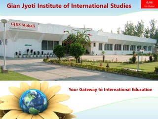 GJIIS____________________________________________
Go Global
GJIIS____________________________________________
Go GlobalGian Jyoti Institute of International Studies
Your Gateway to International Education
 
