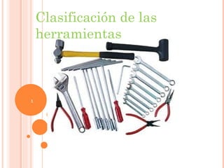 Clasificación de las
    herramientas



1
 