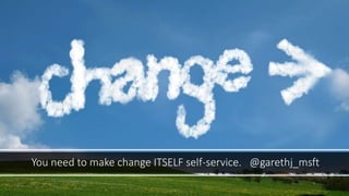 You need to make change ITSELF self-service. @garethj_msft
 