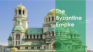 The
Byzantine
Empire
Ruba AbuGheith
Tasneem AbdElal
Meron Nasser
Supervised: dr. Omar Yousef and
arch. Renad.
 