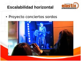 ● Proyecto conciertos sordos
Escalabilidad horizontal
 
