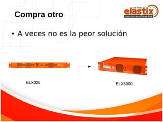 ● A veces no es la peor solución
Compra otro
ELX025 ELX5000
 