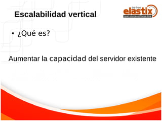 ● ¿Qué es?
Escalabilidad vertical
Aumentar la capacidad del servidor existente
 