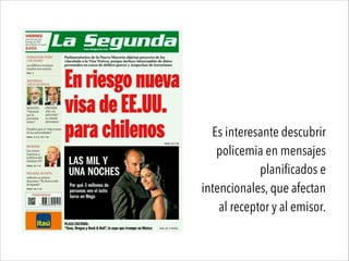 Es interesante descubrir
policemia en mensajes
planificados e
intencionales, que afectan
al receptor y al emisor.
 