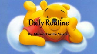 Daily Routine
By: Marisol Castillo Salazar
 