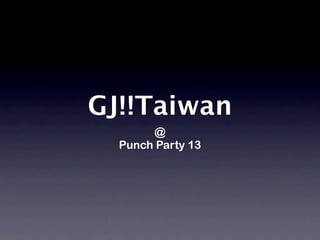GJ!!Taiwan
       @
  Punch Party 13
 