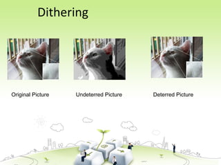 Dithering
Original Picture Undeterred Picture Deterred Picture
 