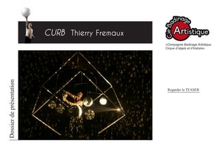 CURB Thierry Fremaux 
«Compagnie Badinage Artistique, Cirque d’objets et d’histoire» 
Dossier de présentation 
Regarder le TEASER  