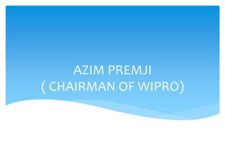 AZIM PREMJI
( CHAIRMAN OF WIPRO)
 