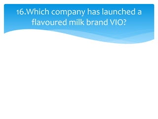 16.Which company has launched a
flavoured milk brand VIO?
 