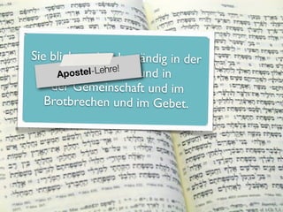 Sie blieben aber beständig in der
       Apstetelehre!hre und in
     Apo os l-L Le
    der Gemeinschaft und im
   Brotbrechen und im Gebet.
 