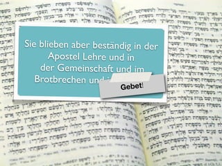 Sie blieben aber beständig in der
       Apostel Lehre und in
    der Gemeinschaft und im
   Brotbrechen und im Gebet.
                       G ebet!
 