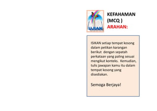 KEFAHAMAN
          (MCQ )
          ARAHAN:


ISIKAN setiap tempat kosong 
ISIKAN setiap tempat kosong
dalam petikan kara...