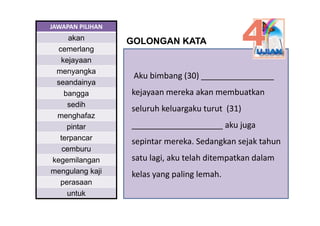 JAWAPAN PILIHAN
     akan
       k          GOLONGAN KATA
  cemerlang
   kejayaan
 menyangka
                   Aku bimban...