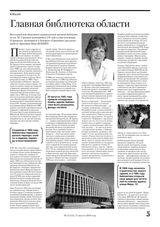 Юбилей


Главная библиотека области
Волгоградской областной универсальной научной библиоте-                                                                   В рамках развития мультикультурного
                                                                                                                          центра активно работают клубы чеш-
ке им. М. Горького исполняется 110 лет со дня основания.                                                                  ского, немецкого, польского языков,
О прошлом, настоящем и будущем «Горьковки» рассказы-                                                                      центр корейской культуры. В отделе
                                                                                                                          доступа к электронным ресурсам
вает ее директор Нина ШАШКО.                                                                                              можно ознакомиться с электронной
                                                                                                                          библиотекой диссертаций РГБ. В рам-



П
           рогресс стран и народов та-   нашей страны. Читатели принесли                                                  ках проекта совместно с Российской
           ков, каковы их библиотеки.    уцелевшие книги, они в количестве 230                                            национальной библиотекой Санкт-
           История любой библиотеки      экземпляров хранятся в редком фонде                                              Петербурга можно получить инфор-
           тесно связана с историей      нашей библиотеки.                                                                мацию в программе «Виртуальная
города, в котором она находится. Исто-                                                                                    справка», запросив в режиме онлайн
                                         В 50-е годы библиотека стала одной из
рия Волгоградской областной уни-                                                                                          литературу, которой нет в фондовой
                                         крупнейших в России, здесь проходи-
версальной научной библиотеки им.                                                                                         коллекции «Горьковки».
                                         ли совещания руководителей библио-
М. Горького тесно связана с историей
                                         тек Поволжья и Северного Кавказа.                                                Планов у библиотеки много: необхо-
нашего героического города. Создан-
                                         В разное время в её стенах выступали                                             димо богатейшие фонды и интеллек-
ная в 1900 году, она пережила разные
                                         Е. Долматовский, Ф. Панфёров, Г.                                                 туальный потенциал ВОУНБ им. М.
периоды: взлёты и падения, переезды и
                                         Николаева, М. Луконин, А. Коптяева,                                              Горького сделать более доступными
восстановление. Даже момент откры-
                                         Р. Гамзатов, Р. Казакова и другие.                                               широкому кругу читателей благодаря
тия откладывался в течение 5 лет. В
сентябрьском номере журнала «Исто-       В 1968 году началось строительство                                               информационным технологиям, раз-
рический вестник» за 1900 г. было        нового здания, и в 1985 году библиоте-                                           вивать дистанционное обслуживание
опубликовано сообщение о важном          ка открыла свои двери для читателей                                              читателей вне зависимости от места
                                                                                   нашего города), «Апостол» 1592 года,   их нахождения. Надо сломать усто-
событии в жизни уездного города: «23     по новому адресу: улица Мира, 15, на
                                                                                   изданный в типографии Момоничей        явшиеся стереотипы представления
июля состоялось торжество открытия       первой восстановленной после войны
                                                                                   в г. Вильно, поистине уникальный       о библиотеке как месте хранения и
в Царицыне городской публичной           улице. Библиотека со сложной судь-
                                                                                   экземпляр древнего полиграфического    выдачи книг, ведь современная би-
библиотеки. Вопрос об открытии           бой и вековой историей обрела свой
                                                                                   искусства «Четвероевангелие» 1606      блиотека — это многофункциональный
городской библиотеки возник очень
                                                                                   года Анисима Радишевского, прижиз-     культурно-информационный ком-
давно, ещё в 1895 году, но осуществле-
                                                                                   ненные издания гражданской печати      плекс, предоставляющий бесплатно
ние его по разным причинам тормози-        23 августа 1942 года                    Петра Великого и Екатерины II.
лось. Инициаторами открытия этого                                                                                         доступ ко множеству ресурсов. И,
                                           прямым попаданием                                                              конечно, она должна стать предметом
высокополезного учреждения явились                                                 Книги и периодика — безмолвные
                                           бомбы здание библио-
купец В.Ф. Лапшин, пожертвовавший                                                  свидетели истории и культуры.
на основание фонда библиотеки 1000         теки было разрушено,                    Их хранители библиотекари — на-
рублей, и местный клуб (общественное       фонды погибли.                          стоящие подвижники, лоцманы в
собрание), собравший на праздник                                                   бескрайнем море художественной и
25-летия своего существования около                                                научной литературы и высококласс-
900 рублей. Библиотека была открыта      постоянный адрес. В настоящее время       ные специалисты. Работа отделов
в только что отстроенном здании 1-й      Волгоградская областная универсаль-       интересна, многогранна. Это работа
пожарной части, где для неё отведена     ная научная библиотека им. М. Горько-     в проектах «Неформат», предназна-
высокая, светлая и вполне удобная        го — главное книгохранилище области,      ченных для тех, кто устал от попсы.
квартира».                               культурное и информационное учреж-        Особое место в проекте занимают
                                         дение, научно-исследовательский и         ставшие традиционными «Цветаев-
                                         методический центр для библиотек          ские костры» — не просто встречи
  Созданная в 1900 году,                 региона. На ее книжных полках, в          с интересными людьми, а общение,
                                         хранилищах лежат настоящие драго-         которое возвышает, развивает, обо-
  библиотека пережила                    ценности — более миллиона томов,          гащает. Стали традиционными еже-       заботы не только власти, но и обще-
  разные периоды: взлё-                  газетных и журнальных подшивок            годные «Рождественские встречи» с      ства. На сегодняшний день это одна из
                                                                                                                          важнейших задач.
  ты и падения, переез-                  на самые разные темы, на русском и        представителями власти, обществен-
  ды и восстановление                    иностранных языках. Самое ценное на-      ности, прессы, творческой интелли-     В Нобелевской лекции Иосифа
                                         ходится в отделе редкой книги, где хра-   генции, направленные на поддержку      Бродского говорится: «И среди
                                         нятся старинные коллекции рукопис-        библиотек и развитие чтения. В         преступлений этих [против литера-
                                         ных книг, книг кириллической печати       библиотеке начало «расти» «Древо       туры] наиболее тяжкими являются
В 20–30-е годы XX в. активизирова-
                                         XVI–XX вв., гражданской печати, при-      благодеяний», на котором располага-    не цензурные ограничения и тому
лась культурная жизнь города. Работа-
                                         жизненные издания русских писателей       ются листочки с фамилиями людей,       подобное, не предание книг костру.
ли театры, музеи, клубы, развивалась
                                         и общественных деятелей. Бриллиан-        внесших свой вклад в развитие          Существует преступление еще более
киносеть, издавались журналы. В
                                         товым ожерельем фондовой коллекции        чтения, просвещения, становления и     опасное — пренебрежение книгами, их
этот период состоялось становление
                                         являются «Триодь постная» (издание        развития библиотеки.                   нечтение. За преступление это человек
библиотеки как культурного центра. 21
                                         1589 года, то есть книга — ровесница                                             расплачивается всей жизнью. Если же
марта 1928 года губисполком постано-
вил именовать её как «Губернская Цен-                                                                                     преступление это совершает нация, она
тральная публичная библиотека им.
М. Горького». Решение о присвоении                                                                                          В 1968 году началось
библиотеке имени Максима Горького
было принято в канун 60-летия писате-                                                                                       строительство нового
ля и 35-летия его творческой деятель-                                                                                       здания, и в 1985 году
ности. В 1934 году на базе городской                                                                                        библиотека открыла
библиотеки была создана областная                                                                                           свои двери для читате-
библиотека. Накануне Великой Отече-
ственной войны её фонд составлял 205
                                                                                                                            лей по новому адресу:
тысяч экземпляров книг.                                                                                                     улица Мира, 15.
День 23 августа 1942 года сталинград-
цы запомнили как «чёрный день» в
истории города. Сталинград подвергся                                                                                      платит за это своей историей». Задача
мощнейшей бомбардировке, и прямым                                                                                         библиотек — не допустить этого пре-
попаданием бомбы здание библиотеки                                                                                        ступления. ВОУНБ им. М. Горького
было разрушено, фонды погибли. Воз-                                                                                       стремится обеспечить главное предна-
рождение библиотеки началось сразу                                                                                        значение библиотеки — максимально
после окончания Сталинградской                                                                                            предоставить фонды своим читателям,
битвы. Книги в разрушенный город                                                                                          город сделать читающим, а библиотеку
приходили посылками из всех уголков                                                                                       любимым местом наших горожан.



                                                              № 12 (13), 17 августа 2010 года                                                              5
 