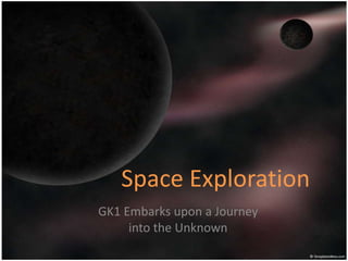 Space Exploration
GK1 Embarks upon a Journey
     into the Unknown
 