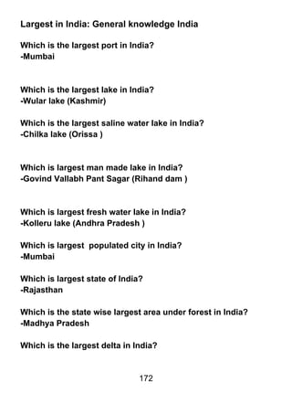 Largest in India: General knowledge India

Which is the largest port in India?
-Mumbai



Which is the largest lake in India?
-Wular lake (Kashmir)

Which is the largest saline water lake in India?
-Chilka lake (Orissa )



Which is largest man made lake in India?
-Govind Vallabh Pant Sagar (Rihand dam )



Which is largest fresh water lake in India?
-Kolleru lake (Andhra Pradesh )

Which is largest populated city in India?
-Mumbai

Which is largest state of India?
-Rajasthan

Which is the state wise largest area under forest in India?
-Madhya Pradesh

Which is the largest delta in India?


                               172
 