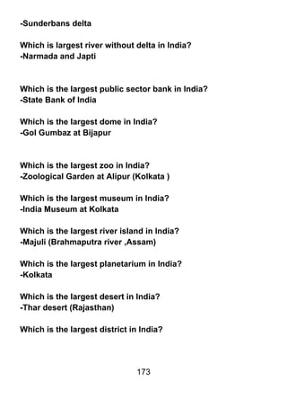 -Sunderbans delta

Which is largest river without delta in India?
-Narmada and Japti



Which is the largest public sector bank in India?
-State Bank of India

Which is the largest dome in India?
-Gol Gumbaz at Bijapur



Which is the largest zoo in India?
-Zoological Garden at Alipur (Kolkata )

Which is the largest museum in India?
-India Museum at Kolkata

Which is the largest river island in India?
-Majuli (Brahmaputra river ,Assam)

Which is the largest planetarium in India?
-Kolkata

Which is the largest desert in India?
-Thar desert (Rajasthan)

Which is the largest district in India?




                               173
 