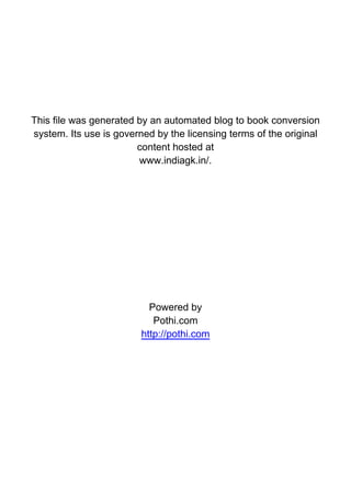 This file was generated by an automated blog to book conversion
system. Its use is governed by the licensing terms of the original
                        content hosted at
                        www.indiagk.in/.




                           Powered by
                            Pothi.com
                         http://pothi.com
 